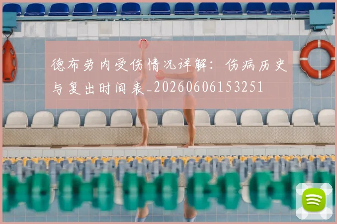 德布劳内受伤情况详解:伤病历史与复出时间表_20260606153251