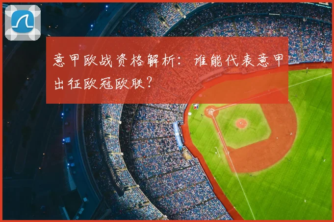 意甲欧战资格解析：谁能代表意甲出征欧冠欧联？